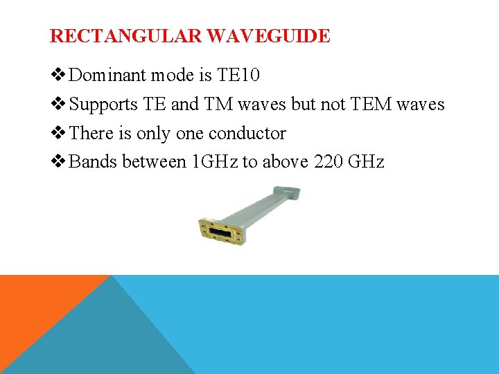 RECTANGULAR WAVEGUIDE v Dominant mode is TE 10 v Supports TE and TM waves