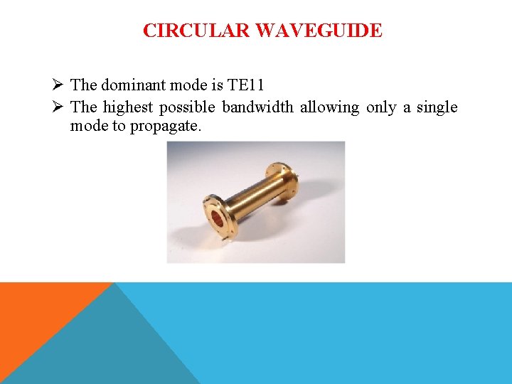 CIRCULAR WAVEGUIDE Ø The dominant mode is TE 11 Ø The highest possible bandwidth