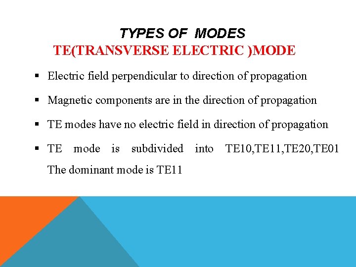 TYPES OF MODES TE(TRANSVERSE ELECTRIC )MODE § Electric field perpendicular to direction of propagation