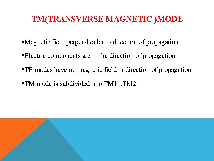 TM(TRANSVERSE MAGNETIC )MODE §Magnetic field perpendicular to direction of propagation §Electric components are in