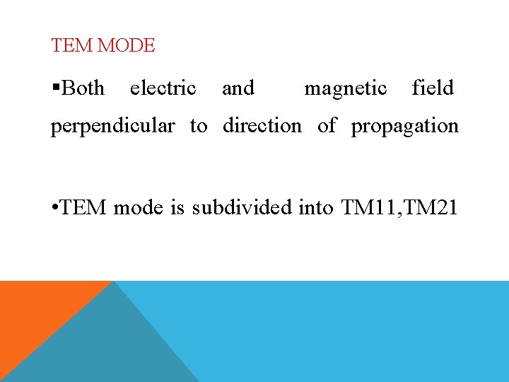 TEM MODE §Both electric and magnetic field perpendicular to direction of propagation • TEM