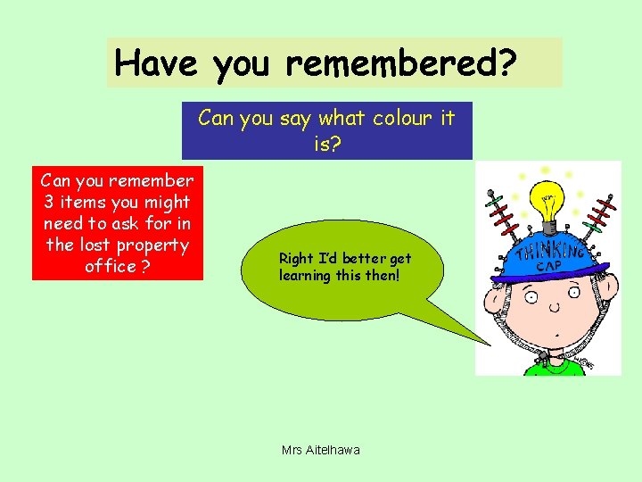 Have you remembered? Can you say what colour it is? Can you remember 3