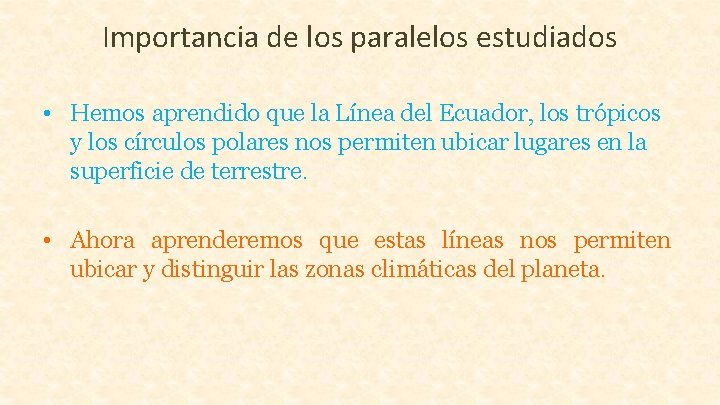 Importancia de los paralelos estudiados • Hemos aprendido que la Línea del Ecuador, los