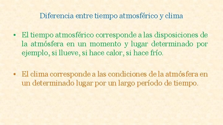 Diferencia entre tiempo atmosférico y clima • El tiempo atmosférico corresponde a las disposiciones