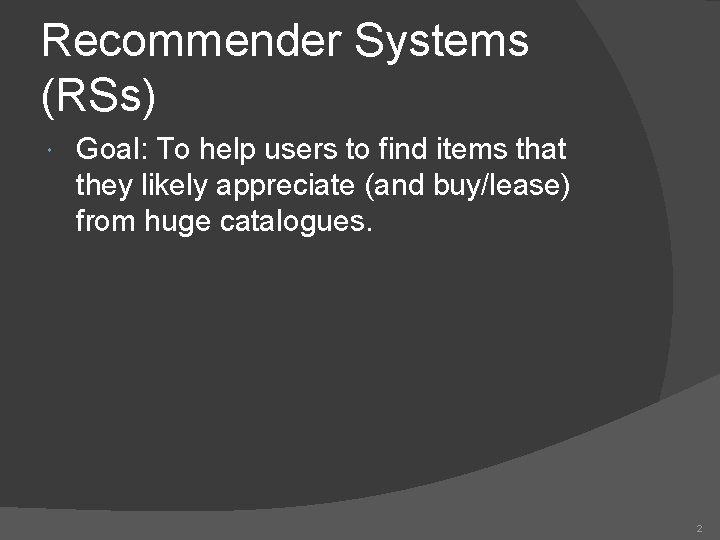 Recommender Systems (RSs) Goal: To help users to find items that they likely appreciate