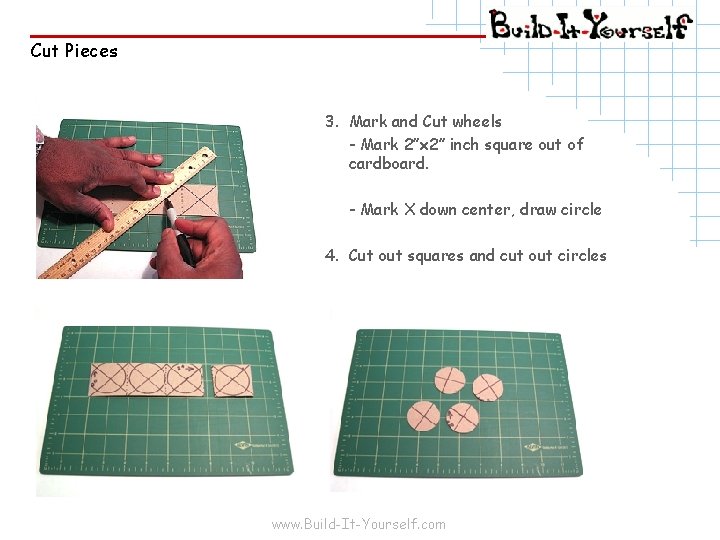 Cut Pieces 3. Mark and Cut wheels - Mark 2”x 2” inch square out