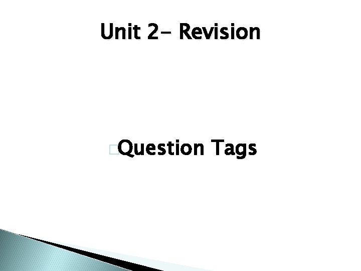 Unit 2 - Revision �Question Tags 