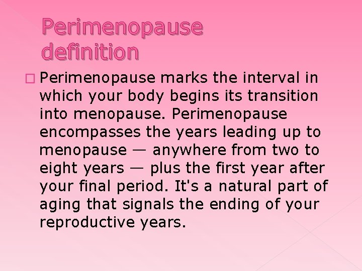 Perimenopause definition � Perimenopause marks the interval in which your body begins its transition