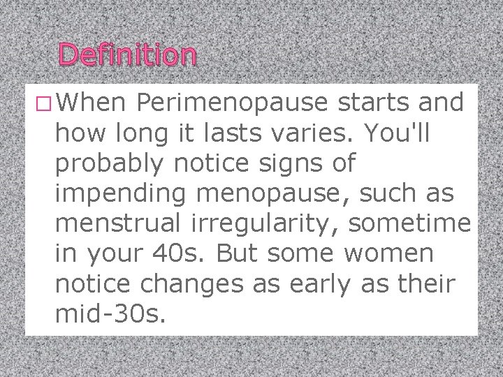 Definition � When Perimenopause starts and how long it lasts varies. You'll probably notice