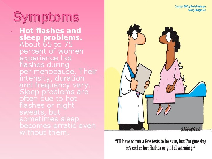 Symptoms Hot flashes and sleep problems. About 65 to 75 percent of women experience
