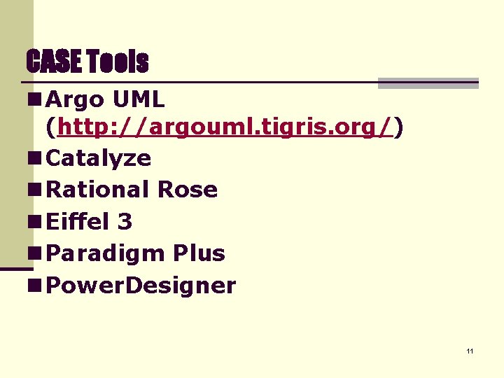 CASE Tools n Argo UML (http: //argouml. tigris. org/) n Catalyze n Rational Rose