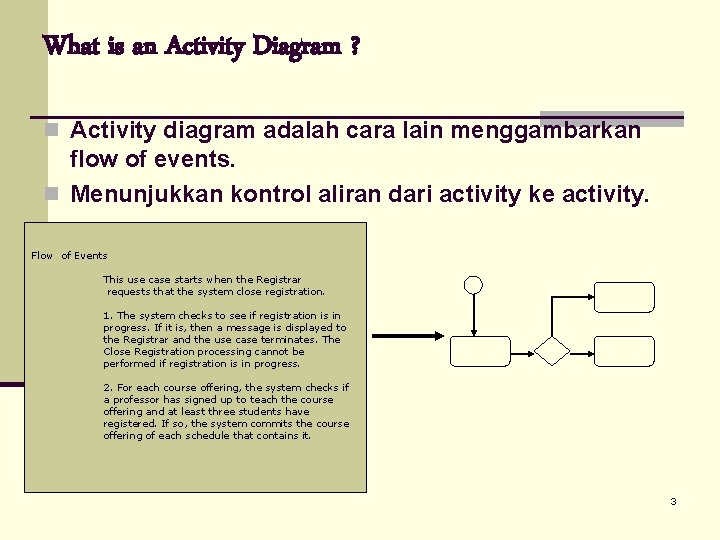 What is an Activity Diagram ? n Activity diagram adalah cara lain menggambarkan flow