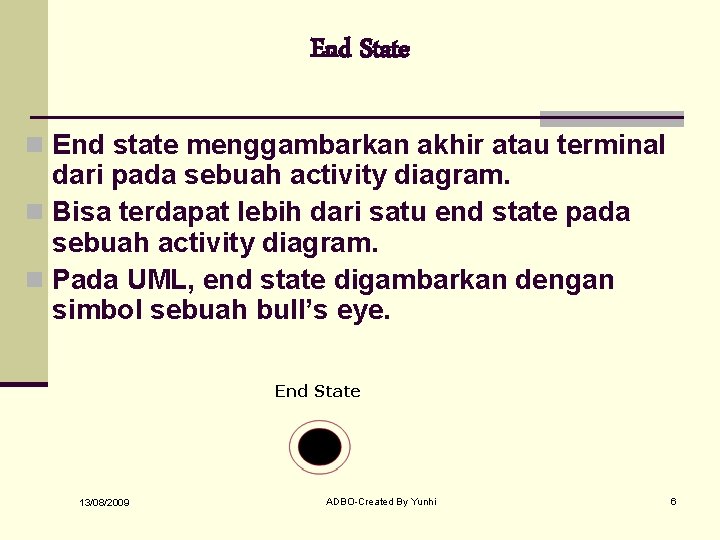 End State n End state menggambarkan akhir atau terminal dari pada sebuah activity diagram.