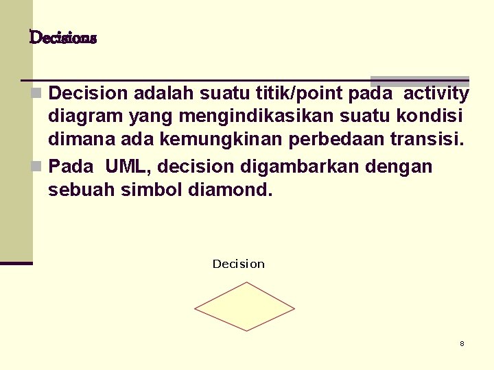 Decisions n Decision adalah suatu titik/point pada activity diagram yang mengindikasikan suatu kondisi dimana