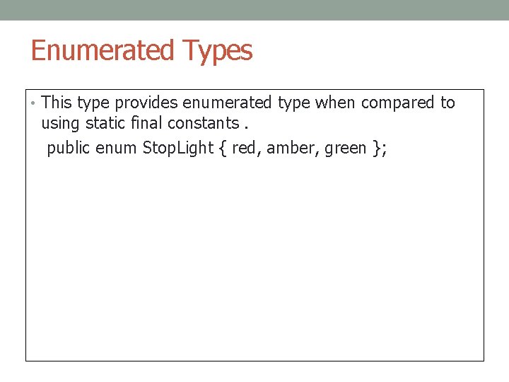 Enumerated Types • This type provides enumerated type when compared to using static final
