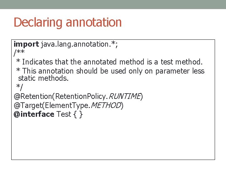 Declaring annotation import java. lang. annotation. *; /** * Indicates that the annotated method