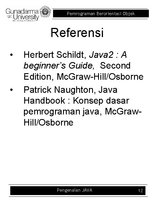 Pemrograman Berorientasi Objek Referensi • • Herbert Schildt, Java 2 : A beginner’s Guide,