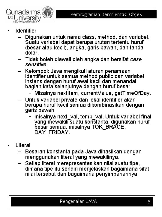 Pemrograman Berorientasi Objek • Identifier – Digunakan untuk nama class, method, dan variabel. Suatu Pemrograman Berorientasi Objek • Identifier – Digunakan untuk nama class, method, dan variabel. Suatu