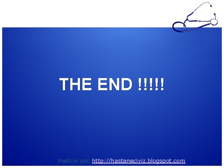 THE END !!!!! Medical ppt http: //hastaneciyiz. blogspot. com 