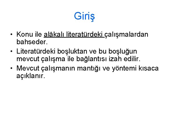 Giriş • Konu ile alâkalı literatürdeki çalışmalardan bahseder. • Literatürdeki boşluktan ve bu boşluğun