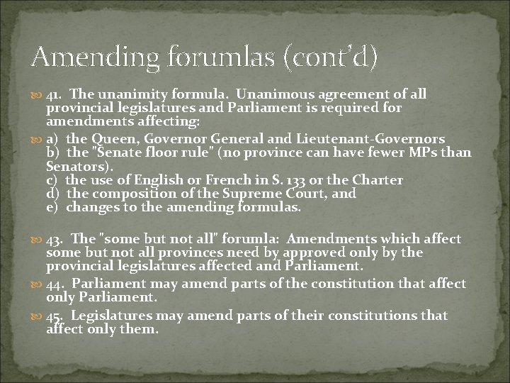 Amending forumlas (cont’d) 41. The unanimity formula. Unanimous agreement of all provincial legislatures and
