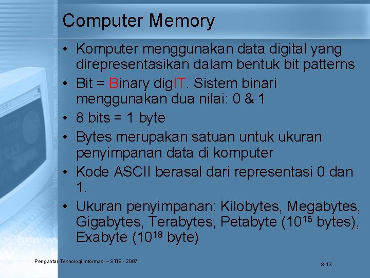 Computer Memory • Komputer menggunakan data digital yang direpresentasikan dalam bentuk bit patterns •