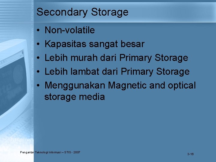 Secondary Storage • • • Non-volatile Kapasitas sangat besar Lebih murah dari Primary Storage