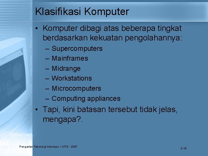 Klasifikasi Komputer • Komputer dibagi atas beberapa tingkat berdasarkan kekuatan pengolahannya: – – –