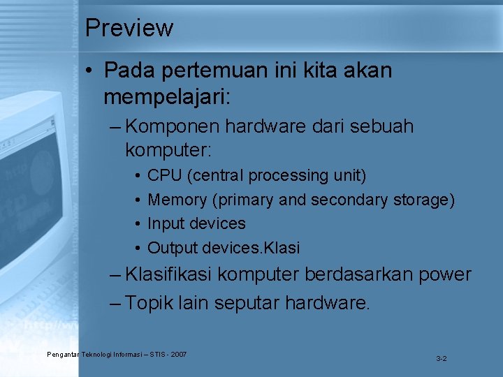 Preview • Pada pertemuan ini kita akan mempelajari: – Komponen hardware dari sebuah komputer: