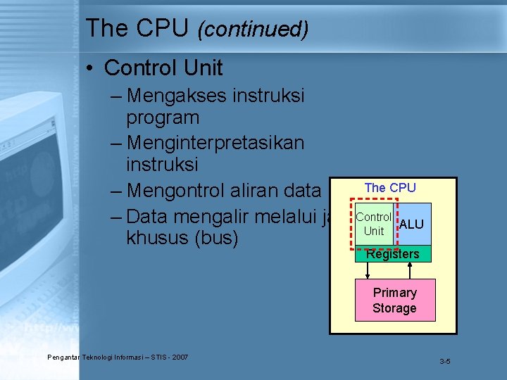 The CPU (continued) • Control Unit – Mengakses instruksi program – Menginterpretasikan instruksi The