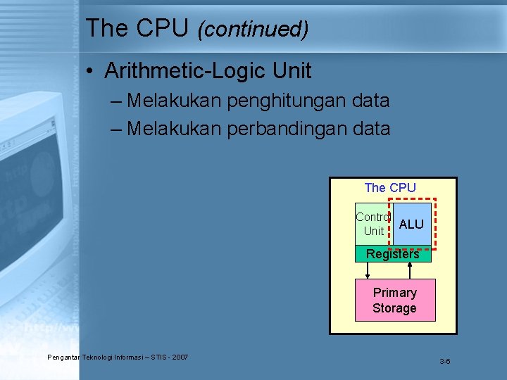 The CPU (continued) • Arithmetic-Logic Unit – Melakukan penghitungan data – Melakukan perbandingan data