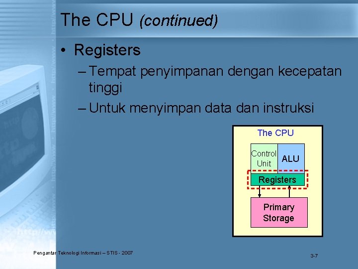 The CPU (continued) • Registers – Tempat penyimpanan dengan kecepatan tinggi – Untuk menyimpan