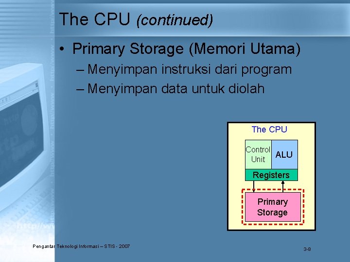 The CPU (continued) • Primary Storage (Memori Utama) – Menyimpan instruksi dari program –
