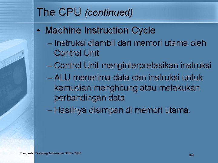 The CPU (continued) • Machine Instruction Cycle – Instruksi diambil dari memori utama oleh