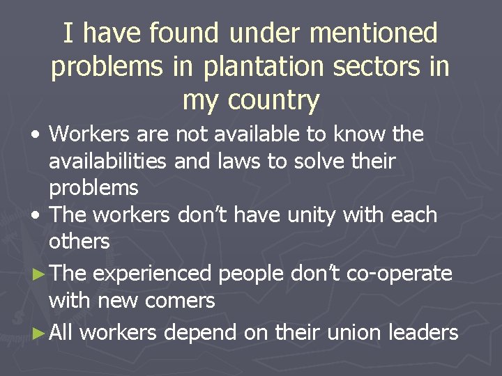 I have found under mentioned problems in plantation sectors in my country • Workers