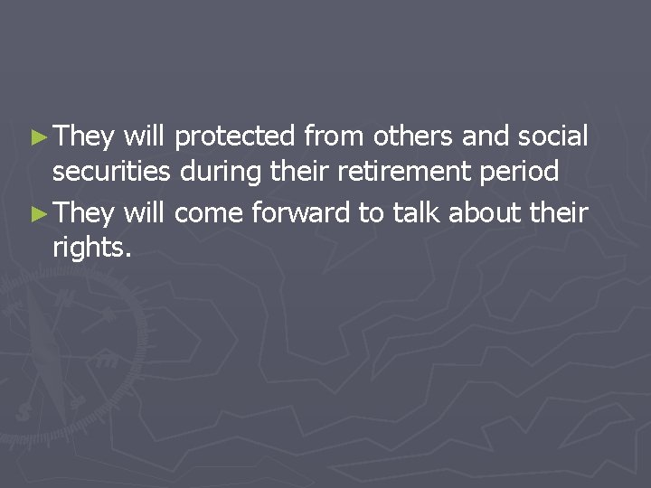 ► They will protected from others and social securities during their retirement period ►