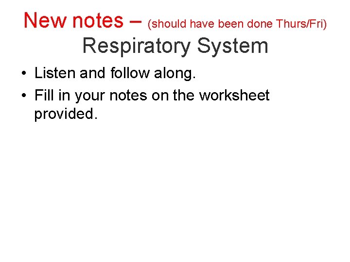 New notes – (should have been done Thurs/Fri) Respiratory System • Listen and follow