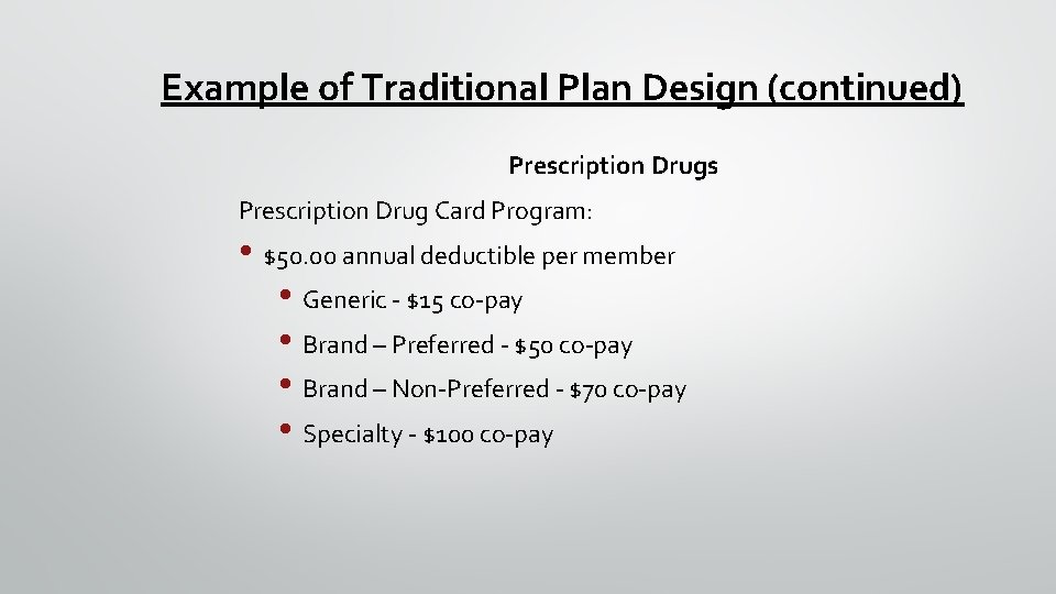 Example of Traditional Plan Design (continued) Prescription Drugs Prescription Drug Card Program: • $50.