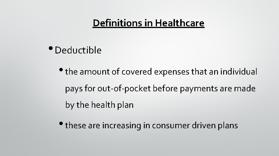 Definitions in Healthcare • Deductible • the amount of covered expenses that an individual