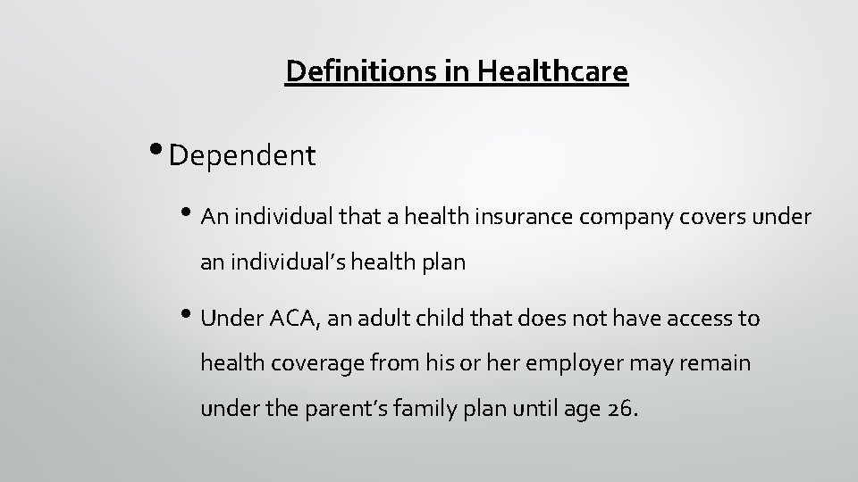 Definitions in Healthcare • Dependent • An individual that a health insurance company covers