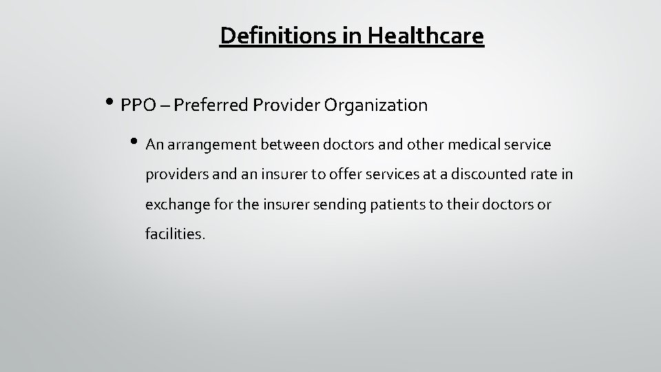 Definitions in Healthcare • PPO – Preferred Provider Organization • An arrangement between doctors