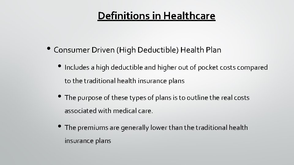 Definitions in Healthcare • Consumer Driven (High Deductible) Health Plan • Includes a high