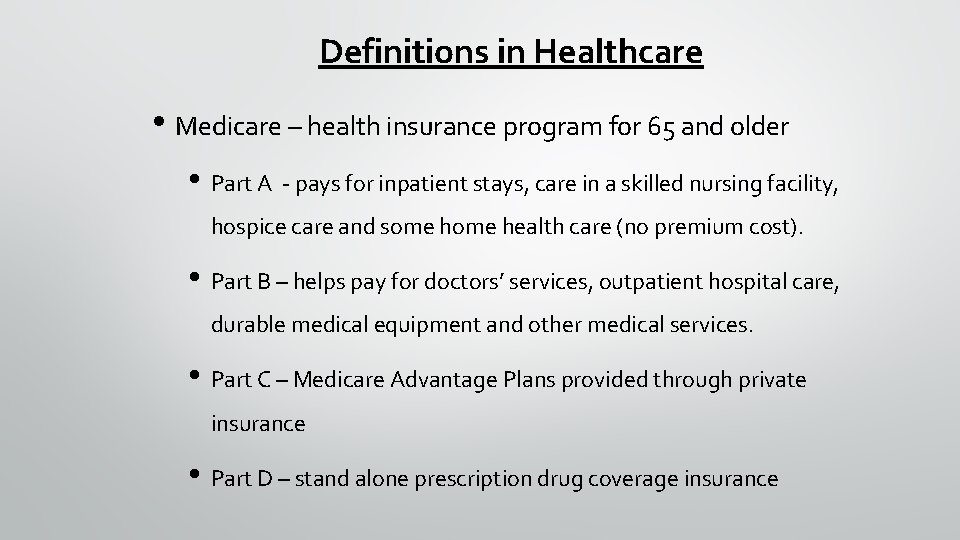 Definitions in Healthcare • Medicare – health insurance program for 65 and older •