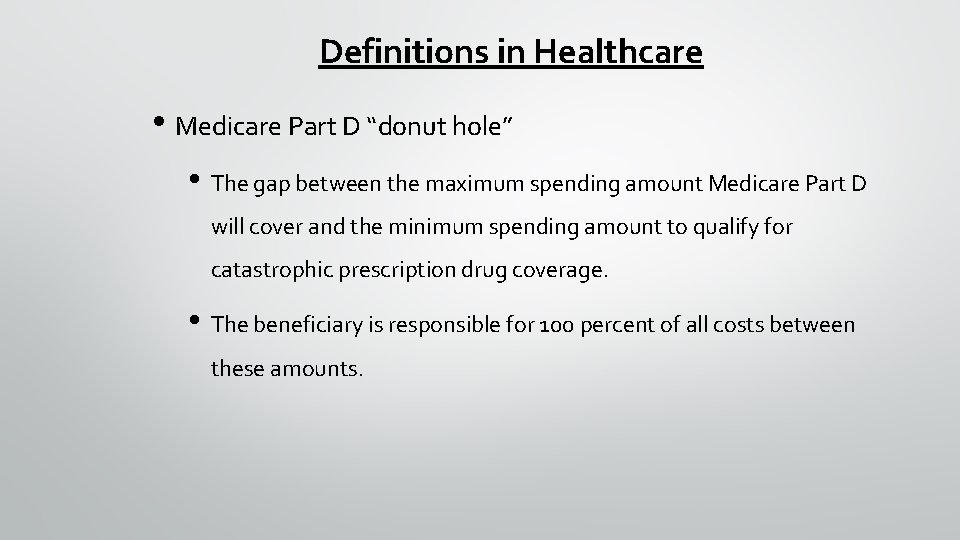 Definitions in Healthcare • Medicare Part D “donut hole” • The gap between the