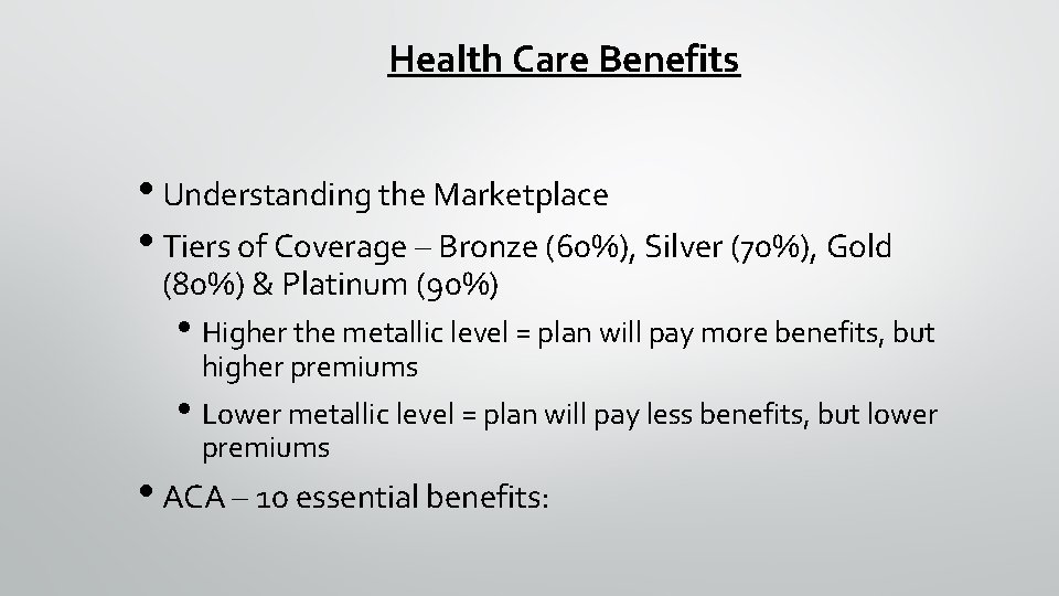 Health Care Benefits • Understanding the Marketplace • Tiers of Coverage – Bronze (60%),