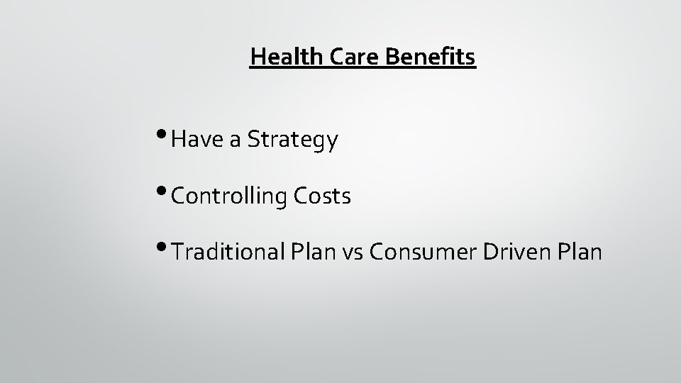 Health Care Benefits • Have a Strategy • Controlling Costs • Traditional Plan vs