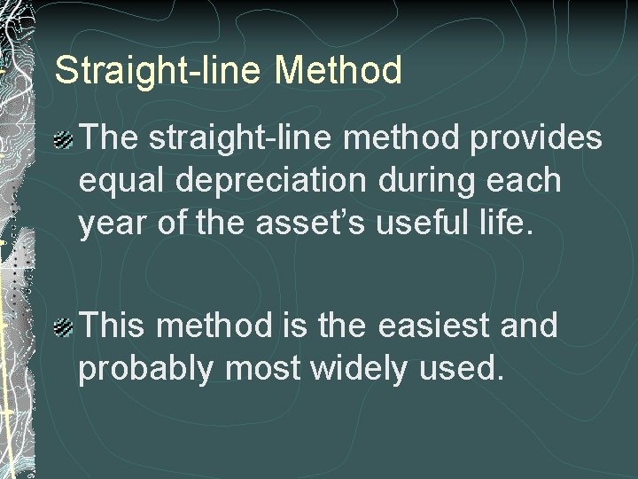 Straight-line Method The straight-line method provides equal depreciation during each year of the asset’s