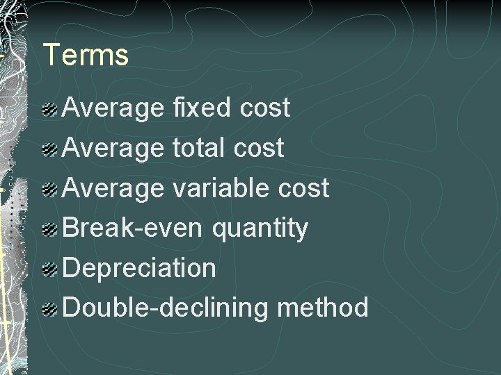Terms Average fixed cost Average total cost Average variable cost Break-even quantity Depreciation Double-declining