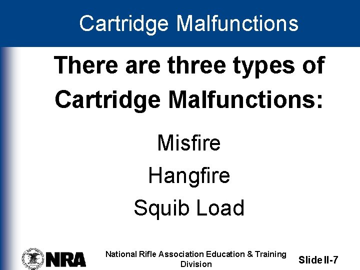 Cartridge Malfunctions There are three types of Cartridge Malfunctions: Misfire Hangfire Squib Load National