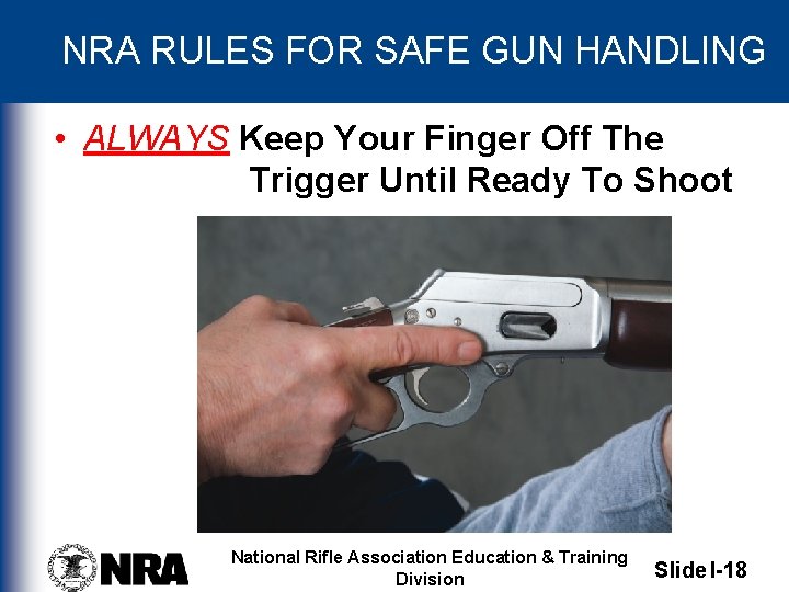 NRA RULES FOR SAFE GUN HANDLING • ALWAYS Keep Your Finger Off The Trigger